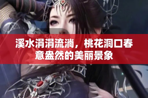 溪水涓涓流淌，桃花洞口春意盎然的美麗景象