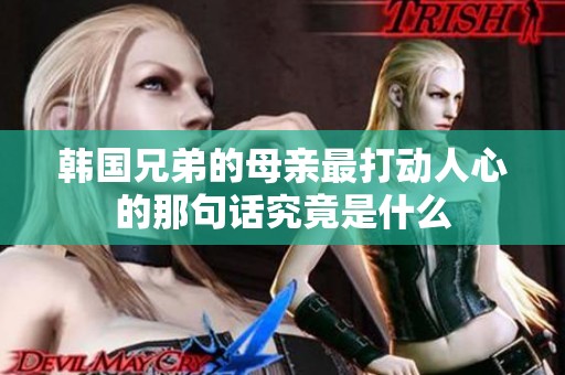 韓國(guó)兄弟的母親最打動(dòng)人心的那句話究竟是什么