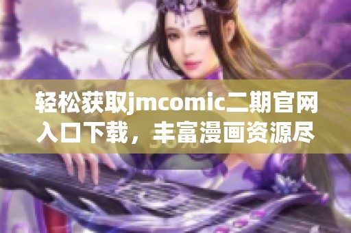 輕松獲取jmcomic二期官網入口下載，豐富漫畫資源盡在掌握
