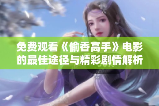 免費觀看《偷香高手》電影的最佳途徑與精彩劇情解析