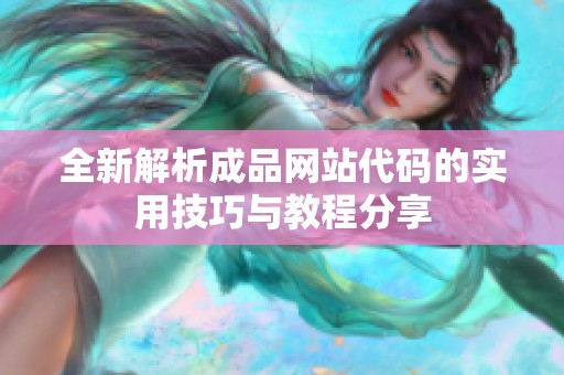 全新解析成品網(wǎng)站代碼的實用技巧與教程分享