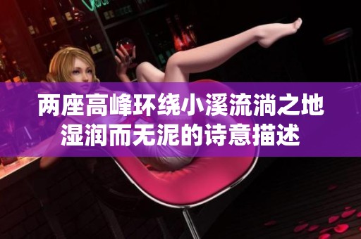 兩座高峰環繞小溪流淌之地濕潤而無泥的詩意描述