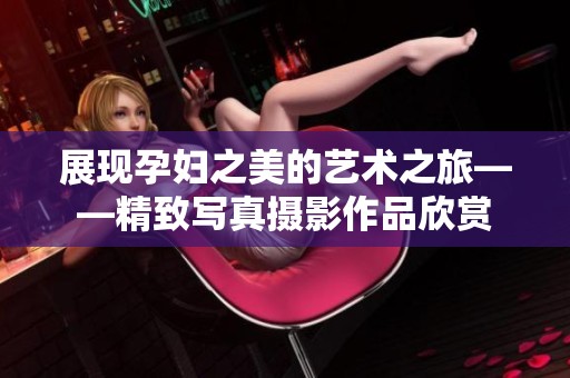 展現孕婦之美的藝術之旅——精致寫真攝影作品欣賞