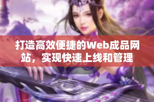 打造高效便捷的Web成品網站，實現快速上線和管理
