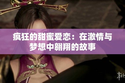 瘋狂的甜蜜愛戀：在激情與夢想中翱翔的故事