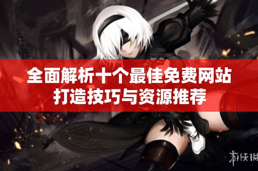 全面解析十個最佳免費網站打造技巧與資源推薦