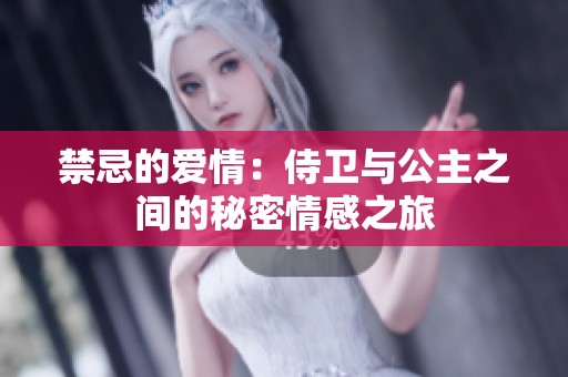 禁忌的愛情：侍衛與公主之間的秘密情感之旅