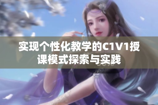 實(shí)現(xiàn)個(gè)性化教學(xué)的C1V1授課模式探索與實(shí)踐
