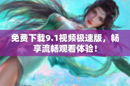 免費下載9.1視頻極速版，暢享流暢觀看體驗！