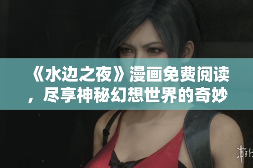 《水邊之夜》漫畫免費閱讀，盡享神秘幻想世界的奇妙旅程