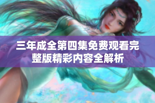 三年成全第四集免費觀看完整版精彩內容全解析