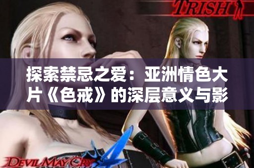 探索禁忌之愛：亞洲情色大片《色戒》的深層意義與影響