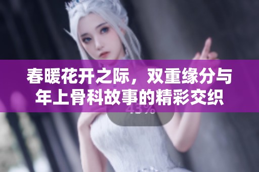 春暖花開之際，雙重緣分與年上骨科故事的精彩交織