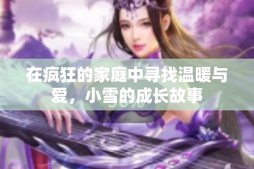 在瘋狂的家庭中尋找溫暖與愛，小雪的成長故事