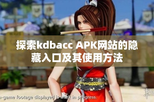 探索kdbacc APK網(wǎng)站的隱藏入口及其使用方法