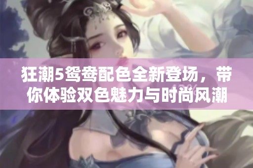 狂潮5鴛鴦配色全新登場，帶你體驗雙色魅力與時尚風潮