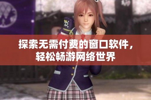 探索無需付費的窗口軟件，輕松暢游網絡世界