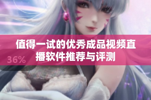 值得一試的優秀成品視頻直播軟件推薦與評測