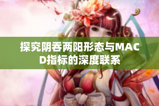 探究陰吞兩陽形態與MACD指標的深度聯系