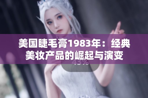 美國睫毛膏1983年：經典美妝產品的崛起與演變