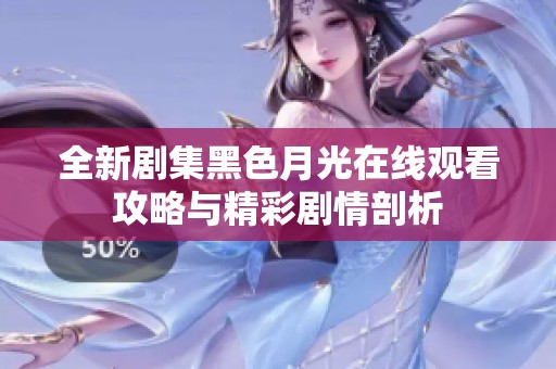 全新劇集黑色月光在線觀看攻略與精彩劇情剖析