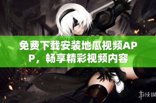 免費下載安裝地瓜視頻APP，暢享精彩視頻內容
