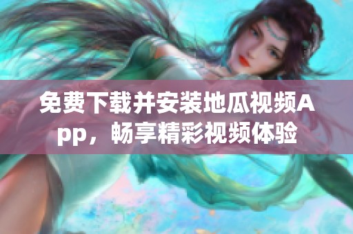 免費下載并安裝地瓜視頻App，暢享精彩視頻體驗