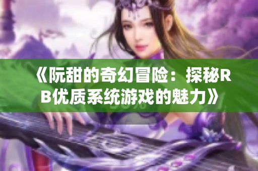 《阮甜的奇幻冒險：探秘RB優質系統游戲的魅力》