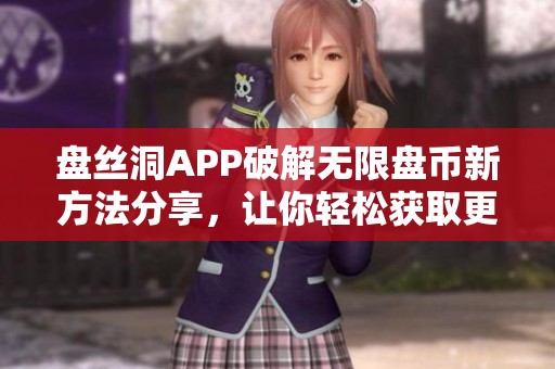 盤絲洞APP破解無限盤幣新方法分享，讓你輕松獲取更多獎勵