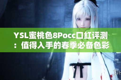 YSL蜜桃色8Pocc口紅評測：值得入手的春季必備色彩