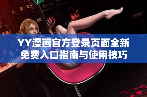 YY漫畫官方登錄頁面全新免費入口指南與使用技巧