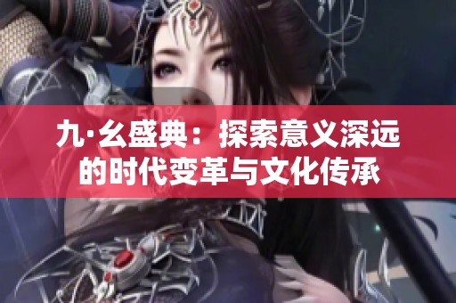 九·幺盛典：探索意義深遠的時代變革與文化傳承