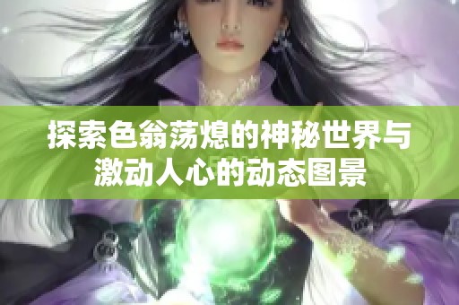 探索色翁蕩熄的神秘世界與激動人心的動態圖景