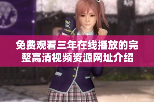 免費觀看三年在線播放的完整高清視頻資源網址介紹