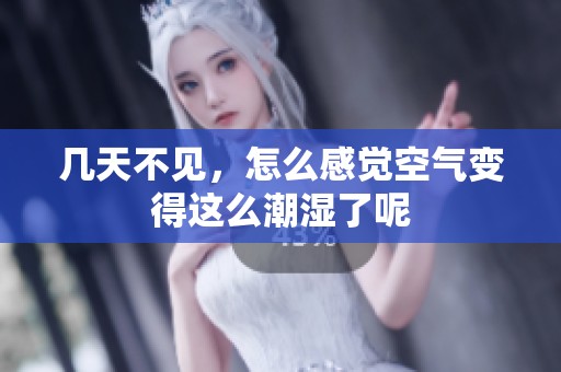 幾天不見，怎么感覺空氣變得這么潮濕了呢