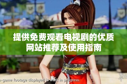 提供免費(fèi)觀看電視劇的優(yōu)質(zhì)網(wǎng)站推薦及使用指南
