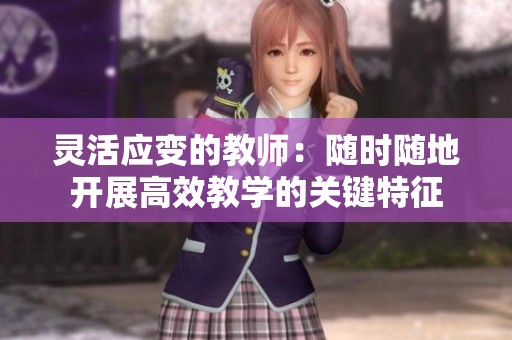 靈活應變的教師：隨時隨地開展高效教學的關鍵特征