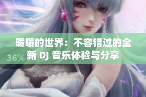 暖暖的世界：不容錯過的全新 DJ 音樂體驗與分享