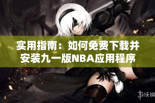 實用指南：如何免費下載并安裝九一版NBA應用程序