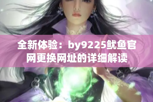 全新體驗：by9225魷魚官網更換網址的詳細解讀