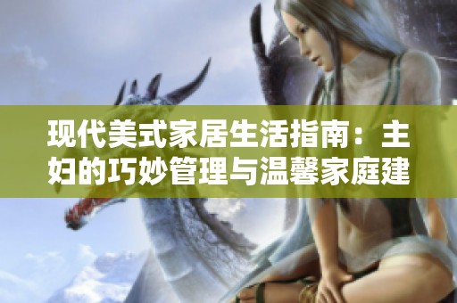 現(xiàn)代美式家居生活指南：主婦的巧妙管理與溫馨家庭建設(shè)