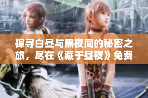 探尋白晝與黑夜間的秘密之旅，盡在《藏于晝夜》免費閱讀中