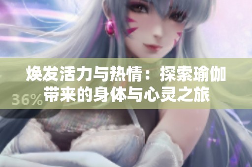 煥發活力與熱情：探索瑜伽帶來的身體與心靈之旅