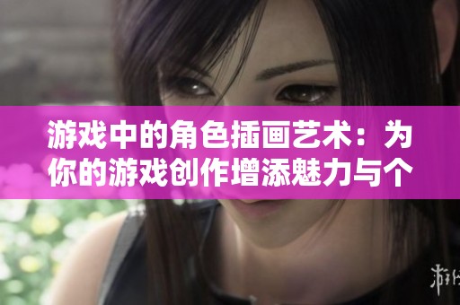 游戲中的角色插畫藝術：為你的游戲創作增添魅力與個性