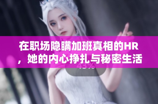 在職場隱瞞加班真相的HR，她的內心掙扎與秘密生活