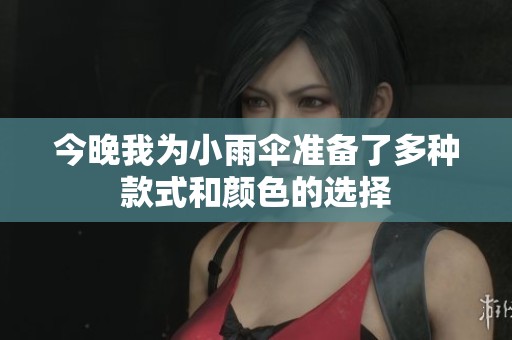 今晚我為小雨傘準備了多種款式和顏色的選擇