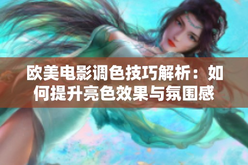 歐美電影調色技巧解析：如何提升亮色效果與氛圍感