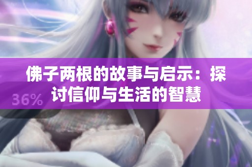 佛子兩根的故事與啟示：探討信仰與生活的智慧