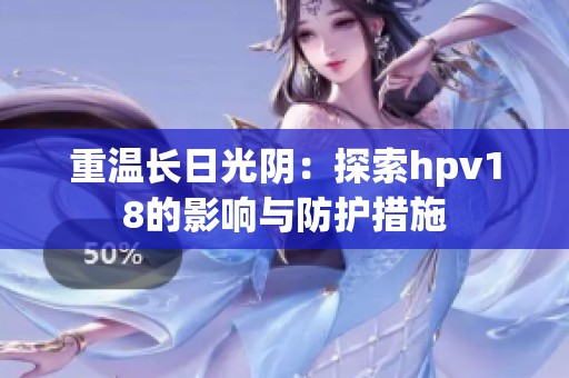 重溫長日光陰：探索hpv18的影響與防護措施