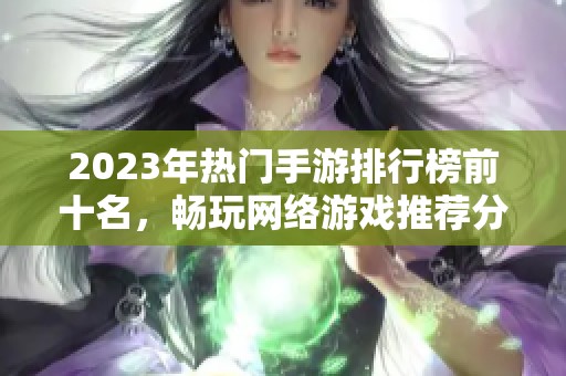 2023年熱門手游排行榜前十名，暢玩網(wǎng)絡游戲推薦分享
